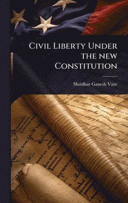 Shridhar Ganesh Vaze - Civil Liberty Under the new Constitution, Inbunden