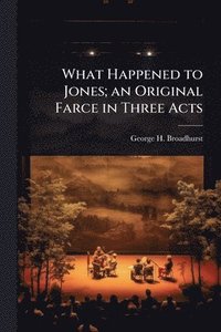 bokomslag What Happened to Jones; an Original Farce in Three Acts