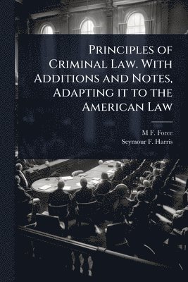 bokomslag Principles of Criminal Law. With Additions and Notes, Adapting it to the American Law