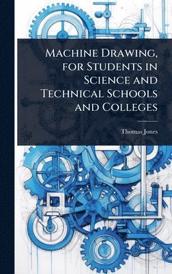 Thomas Jones - Machine Drawing, for Students in Science and Technical Schools and Colleges, Inbunden