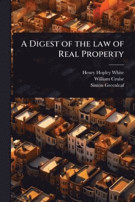 Henry Hopley White, William Cruise, Simon Greenleaf - Digest of the law of Real Property, Häftad