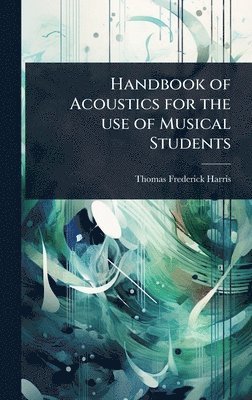 bokomslag Handbook of Acoustics for the use of Musical Students