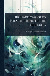 bokomslag Richard Wagner's Poem the Ring of the Nibelung