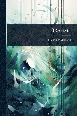 J A 1856-1936 Fuller-Maitland - Brahms, Häftad