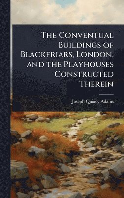 bokomslag Conventual Buildings of Blackfriars, London, and the Playhouses Constructed Therein