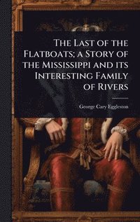bokomslag Last of the Flatboats; a Story of the Mississippi and its Interesting Family of Rivers