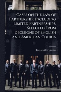 bokomslag Cases on the law of Partnership, Including Limited Partnerships, Selected From Decisions of English and American Courts