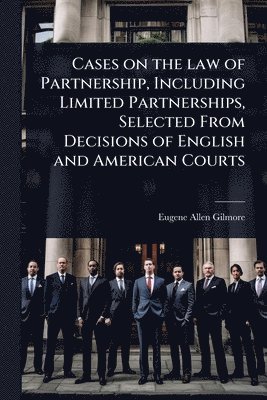 bokomslag Cases on the law of Partnership, Including Limited Partnerships, Selected From Decisions of English and American Courts