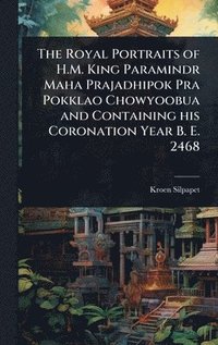 bokomslag Royal Portraits of H.M. King Paramindr Maha Prajadhipok Pra Pokklao Chowyoobua and Containing his Coronation Year B. E. 2468