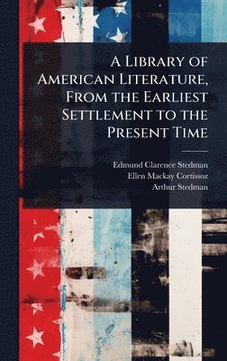 Edmund Clarence Stedman, Ellen MacKay Cortissoz, Arthur Stedman - Library of American Literature, From the Earliest Settlement to the Present Time, Inbunden