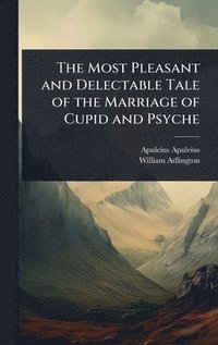 bokomslag The Most Pleasant and Delectable Tale of the Marriage of Cupid and Psyche