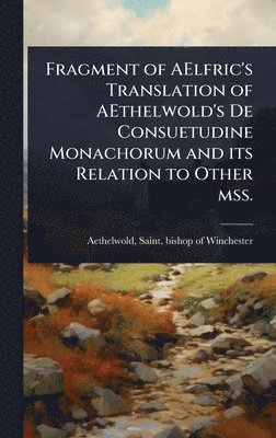 bokomslag Fragment of AElfric's Translation of AEthelwold's De Consuetudine Monachorum and its Relation to Other mss.