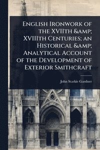 bokomslag English Ironwork of the XVIIth & XVIIIth Centuries; an Historical & Analytical Account of the Development of Exterior Smithcraft