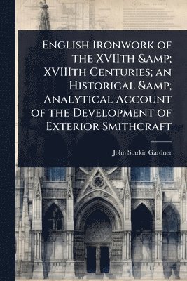 bokomslag English Ironwork of the XVIIth & XVIIIth Centuries; an Historical & Analytical Account of the Development of Exterior Smithcraft