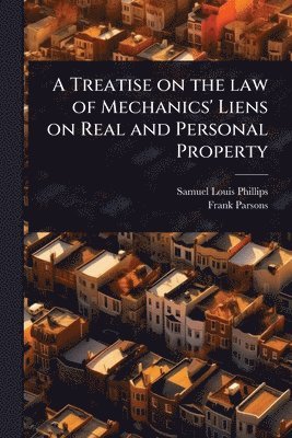 Samuel Louis Phillips, Frank Parsons - Treatise on the law of Mechanics' Liens on Real and Personal Property, Häftad