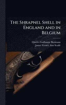 Charles Guillaume Bormann, James Verner Fmo Scaife - Shrapnel Shell in England and in Belgium, Inbunden