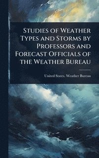 bokomslag Studies of Weather Types and Storms by Professors and Forecast Officials of the Weather Bureau
