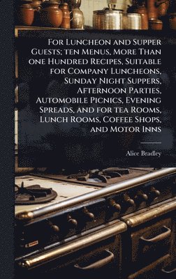 bokomslag For Luncheon and Supper Guests; ten Menus, More Than one Hundred Recipes, Suitable for Company Luncheons, Sunday Night Suppers, Afternoon Parties, Aut