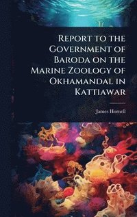 bokomslag Report to the Government of Baroda on the Marine Zoology of Okhamandal in Kattiawar