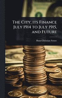 bokomslag City, its Finance July 1914 to July 1915, and Future