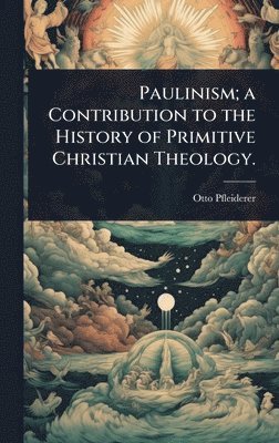 bokomslag Paulinism; a Contribution to the History of Primitive Christian Theology.