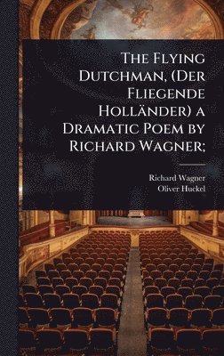 bokomslag Flying Dutchman, (Der Fliegende Holländer) a Dramatic Poem by Richard Wagner;