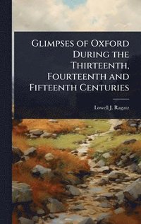 bokomslag Glimpses of Oxford During the Thirteenth, Fourteenth and Fifteenth Centuries