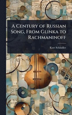 Kurt Schindler - Century of Russian Song, From Glinka to Rachmaninoff, Inbunden