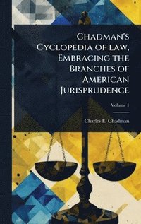 bokomslag Chadman's Cyclopedia of law, Embracing the Branches of American Jurisprudence