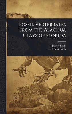 Fossil Vertebrates From the Alachua Clays of Florida