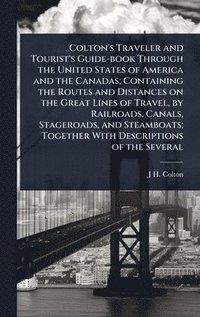 bokomslag Colton's Traveler and Tourist's Guide-book Through the United States of America and the Canadas; Containing the Routes and Distances on the Great Line