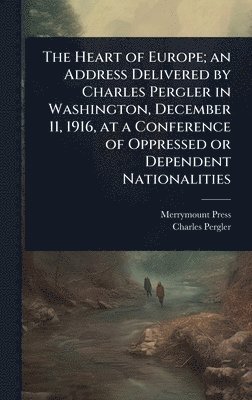 bokomslag Heart of Europe; an Address Delivered by Charles Pergler in Washington, December 11, 1916, at a Conference of Oppressed or Dependent Nationalities