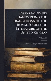 bokomslag Essays by Divers Hands, Being the Transations of the Royal Society of Literature of the United Kingdo