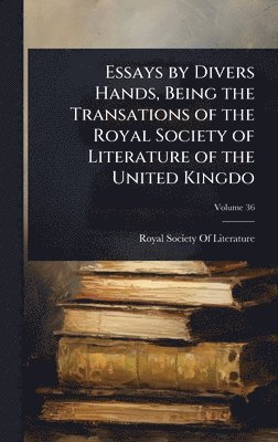 bokomslag Essays by Divers Hands, Being the Transations of the Royal Society of Literature of the United Kingdo