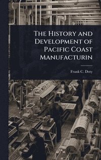 bokomslag History and Development of Pacific Coast Manufacturin