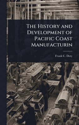 bokomslag History and Development of Pacific Coast Manufacturin