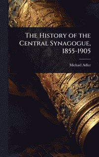 bokomslag The History of the Central Synagogue, 1855-1905