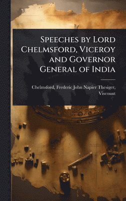 bokomslag Speeches by Lord Chelmsford, Viceroy and Governor General of India