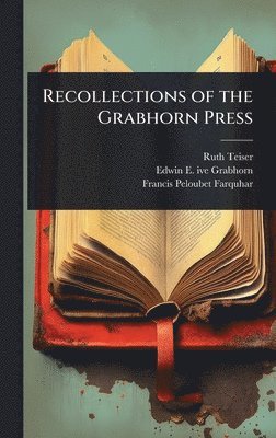 Ruth Teiser, Edwin E Ive Grabhorn, Francis Peloubet Farquhar, Edwin E. Ive Grabhorn, Edwin E. ive Grabhorn - Recollections of the Grabhorn Press, Inbunden