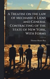 bokomslag Treatise on the law of Mechanics' Liens and General Contracting of the State of New York, With Forms