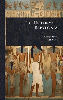 George Smith, A H 1845-1933 Sayce - History of Babylonia, Inbunden