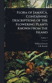 bokomslag Flora of Jamaica, Containing Descriptions of the Flowering Plants Known From the Island