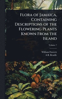 William Fawcett, A B 1865-1938 Rendle, A. B. 1865-1938 Rendle, A B. 1865-1938 Rendle, A B Rendle - Flora of Jamaica, Containing Descriptions of the Flowering Plants Known From the Island, Inbunden
