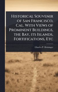 bokomslag Historical Souvenir of San Francisco, Cal. With Views of Prominent Buildings, the Bay, its Islands, Fortifications, Etc