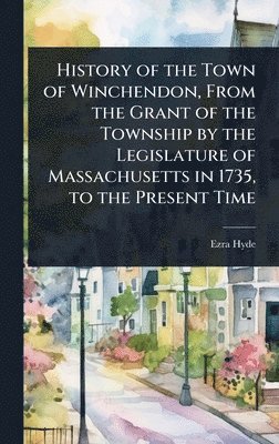 bokomslag History of the Town of Winchendon, From the Grant of the Township by the Legislature of Massachusetts in 1735, to the Present Time