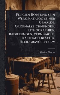 bokomslag FÃ(c)licien Rops und sein Werk; Katalog seiner Gemälde, Originalzeichnungen, Lithographien, Radierungen, Vernismous, Kaltnadelblätter, HeliogravÃ1/4ren. usw