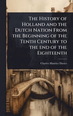 Charles Maurice Davies - History of Holland and the Dutch Nation From the Beginning of the Tenth Century to the end of the Eighteenth, Inbunden
