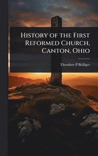 bokomslag History of the First Reformed Church, Canton, Ohio