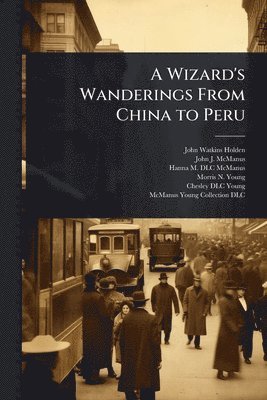 John Watkins Holden, John J McManus, Hanna M DLC McManus, John J. McManus - Wizard's Wanderings From China to Peru, Häftad
