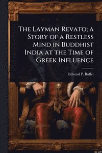 bokomslag The Layman Revato; a Story of a Restless Mind in Buddhist India at the Time of Greek Influence